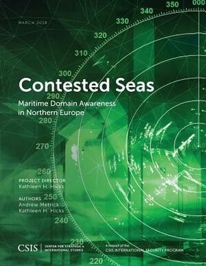 Contested Seas: Maritime Domain Awareness in Northern Europe by Andrew Metrick, Kathleen H. Hicks