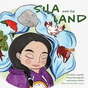 Sila and the Land by Lindsay Dupré, Shelby Angalik, Ariana Roundpoint