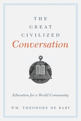 The Great Civilized Conversation: Education for a World Community by William Theodore de Bary