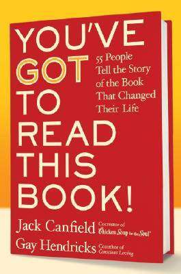 You've Got to Read This Book!: 55 People Tell the Story of the Book That Changed Their Life by Gay Hendricks, Jack Canfield
