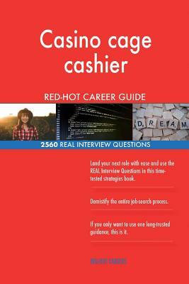 Casino cage cashier RED-HOT Career Guide; 2560 REAL Interview Questions by Red-Hot Careers