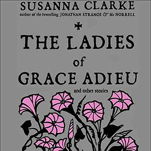 The Ladies of Grace Adieu, and Other Stories by Susanna Clarke