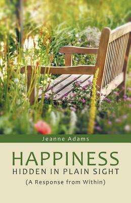 Happiness: Hidden in Plain Sight: (A Response from Within) by Jeanne Adams