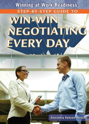 Step-By-Step Guide to Win-Win Negotiating Every Day by Alexandra Hanson-Harding