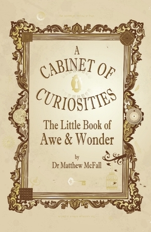 The Little Book of Awe and Wonder: A Cabinet of Curiosities by Matthew McFall, Ian Gilbert