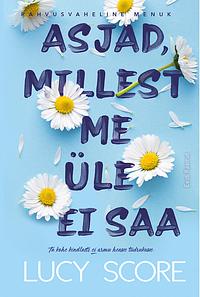 Asjad, millest me üle ei saa by Lucy Score