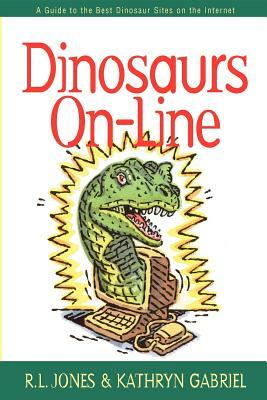 Dinosaurs On-Line: A Guide to the Best Dinosaur Sites on the Internet by R. L. Jones, Kathryn Gabriel