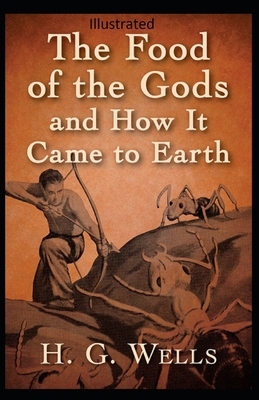 The Food of the Gods and How It Came to Earth Illustrated by H.G. Wells