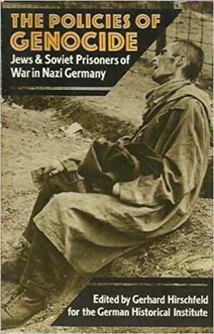 The Policies Of Genocide: Jews And Soviet Prisoners Of War In Nazi Germany by Gerhard Hirschfeld