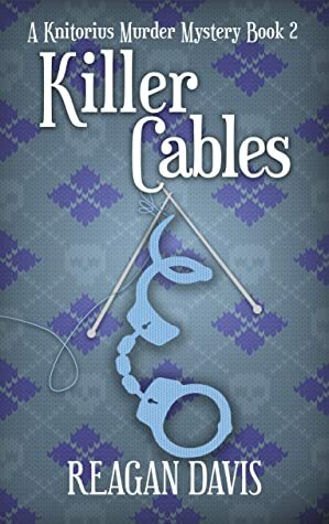 Killer Cables: A Knitorious Murder Mystery Book 2 by Reagan Davis