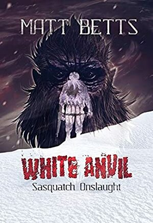 White Anvil: Sasquatch Onslaught by Matt Betts