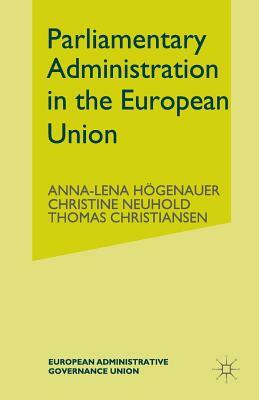 Parliamentary Administrations in the European Union by Anna-Lena Högenauer, Christine Neuhold, Thomas Christiansen