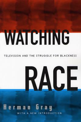 Watching Race: Television and Struggle for Blackness by Herman Gray