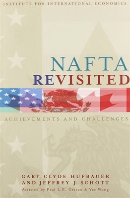 NAFTA Revisited: Achievements and Challenges by Gary Clyde Hufbauer, Jeffrey Schott