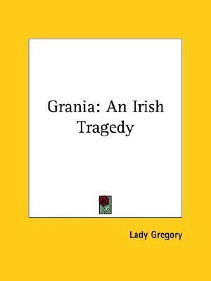 Grania: An Irish Tragedy by Lady Augusta Gregory