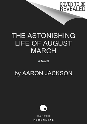 The Astonishing Life of August March by Aaron Jackson