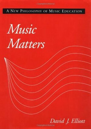 Music Matters: A New Philosophy of Music Education by David J. Elliott