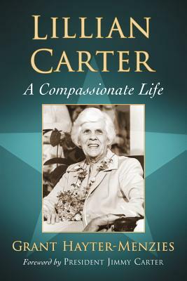 Lillian Carter: A Compassionate Life by Grant Hayter-Menzies