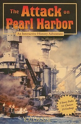 The Attack on Pearl Harbor: An Interactive History Adventure by Allison Lassieur, David Aiken