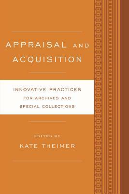 Appraisal and Acquisition: Innovative Practices for Archives and Special Collections by 