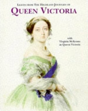 Leaves From the Highland Journals of Queen Victoria: Starring Virginia McKenna. Abridged by Lissa Demetriou by Viginia McKenna, Queen Victoria