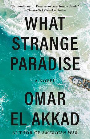What Strange Paradise: A novel by Omar El Akkad
