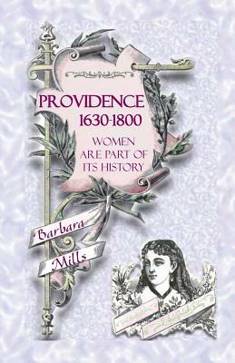 Providence: 1630-1800 - Women Are Part of Its History by Barbara Mills