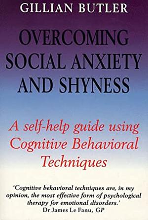 Overcoming Social Anxiety and Shyness, 2nd Edition: A self-help guide using cognitive behavioural techniques by Gillian Butler