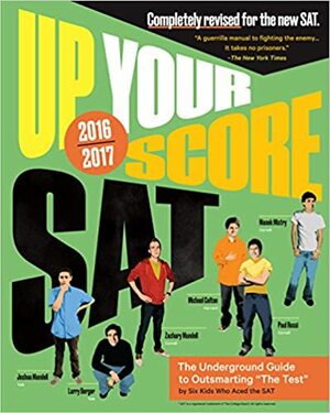 Up Your Score: SAT: The Underground Guide, 2016-2017 Edition by Michael Colton, Paul Rossi, Manek Mistry, Guest Editor TK, Larry Berger