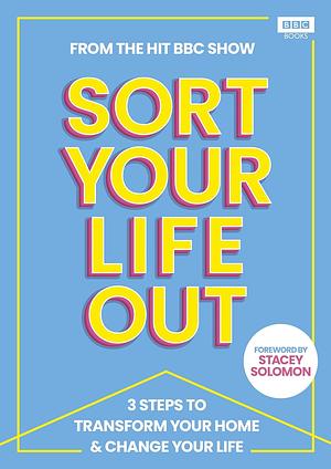 Sort Your Life Out: The 3-step method that will transform your home and change your life by The BBC Sort Your Life Out team