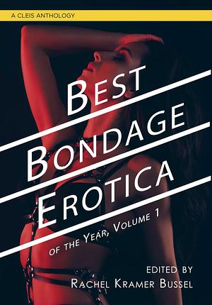 Best Bondage Erotica of the Year, Volume 1 by Winter Blair, Rachel Kramer Bussel, Rachel Kramer Bussel, Ria Restrepo