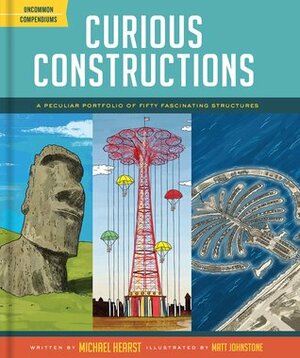 Curious Constructions: A Peculiar Portfolio of Fifty Fascinating Structures (Construction Books for Kids, Picture Books about Building, Creativity Books) by Matt Johnstone, Michael Hearst