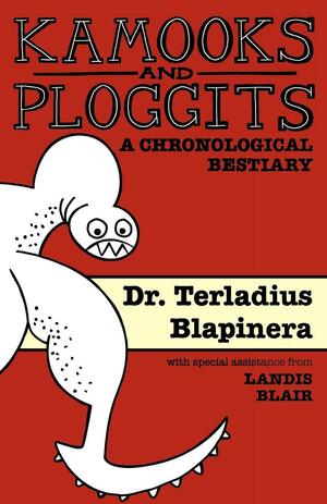 Kamooks and Ploggits: A Chronological Bestiary by Landis Blair