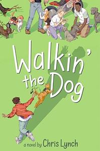 Walkin' the Dog by Chris Lynch, Chris Lynch