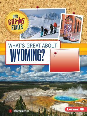 What's Great about Wyoming? by Rebecca Felix