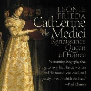 Catherine de Medici: Renaissance Queen of France by Leonie Frieda