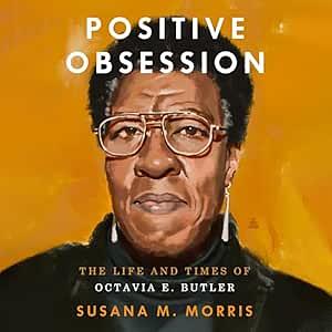Positive Obsession: The Life and Times of Octavia E. Butler by Susana M Morris