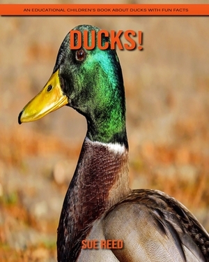 Ducks! An Educational Children's Book about Ducks with Fun Facts by Sue Reed