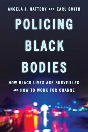 Policing Black Bodies: How Black Lives Are Surveilled and How to Work for Change by Earl Smith, Angela J. Hattery