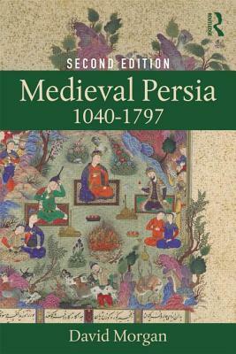 Medieval Persia 1040-1797 by David Morgan