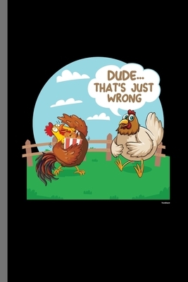 Dude that's just wrong: For Chicks Chicken Animal Lovers Cute Animal Composition Book Smiley Sayings Funny Vet Tech Veterinarian Animal Rescue by Marry Jones