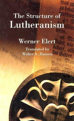 The Structure of Lutheranism by Werner Elert, Walter A. Hansen