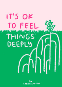 It's OK to Feel Things Deeply by Carissa Potter