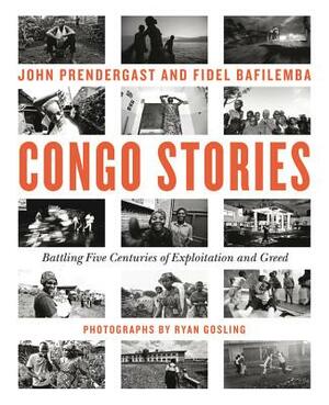 Congo Stories: Battling Five Centuries of Exploitation and Greed by John Prendergast, Fidel Bafilemba