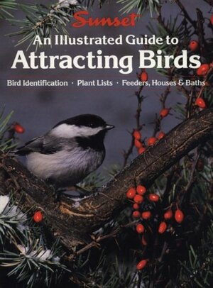 An Illustrated Guide to Attracting Birds by Sunset Magazines &amp; Books