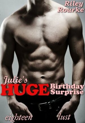 Julie's Huge Birthday Surprise (Eighteen Lust) by Riley Rourke