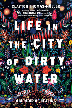 Life in the City of Dirty Water: A Memoir of Healing by Clayton Thomas-Muller