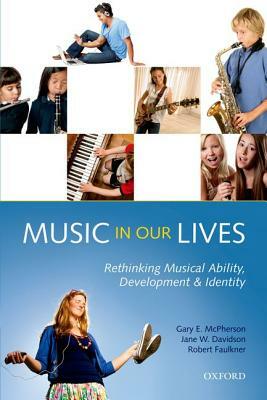 Music in Our Lives: Rethinking Musical Ability, Development and Identity by Jane W. Davidson, Gary E. McPherson, Robert Faulkner
