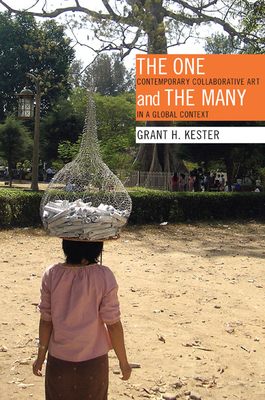 The One and the Many: Contemporary Collaborative Art in a Global Context by Grant H. Kester