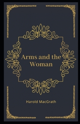 Arms and the Woman Illustrated by Harold Macgrath